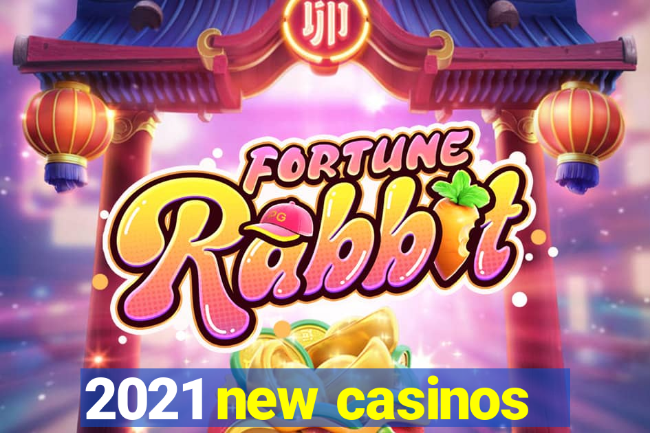 2021 new casinos