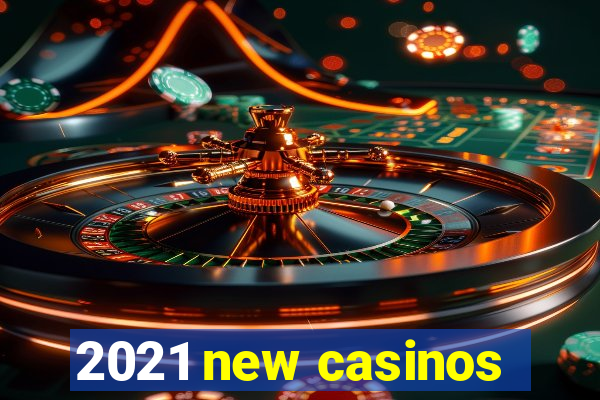 2021 new casinos