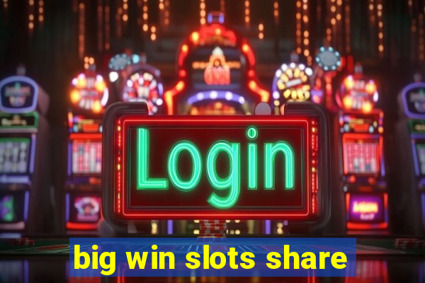 big win slots share