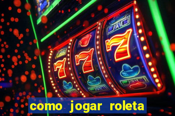 como jogar roleta cassino online