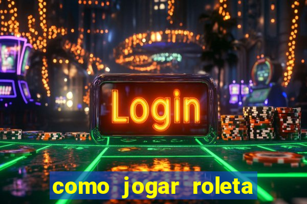 como jogar roleta cassino online