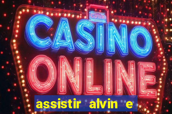 assistir alvin e os esquilos