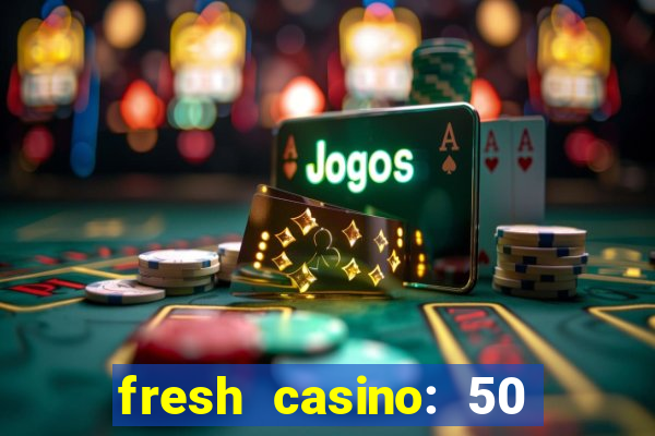 fresh casino: 50 free spins