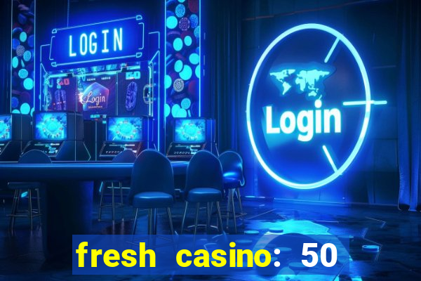 fresh casino: 50 free spins