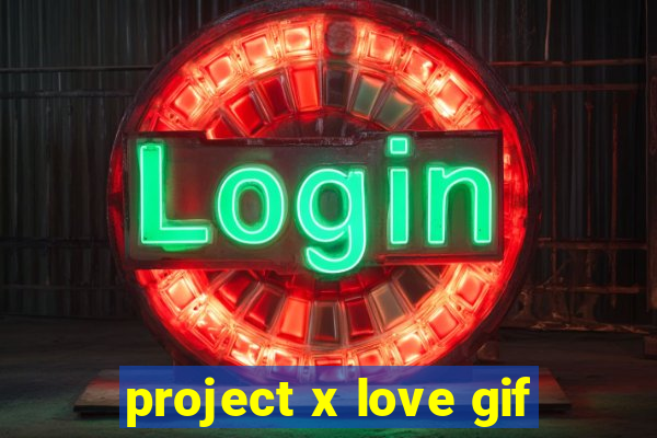 project x love gif