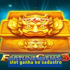 slot ganha no cadastro