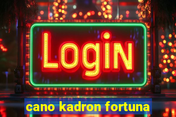 cano kadron fortuna