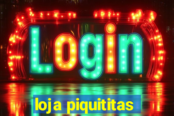 loja piquititas