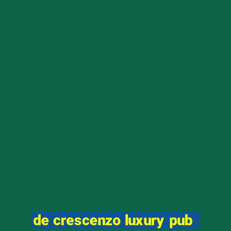 de crescenzo luxury pub