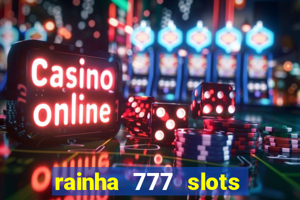 rainha 777 slots é confiável