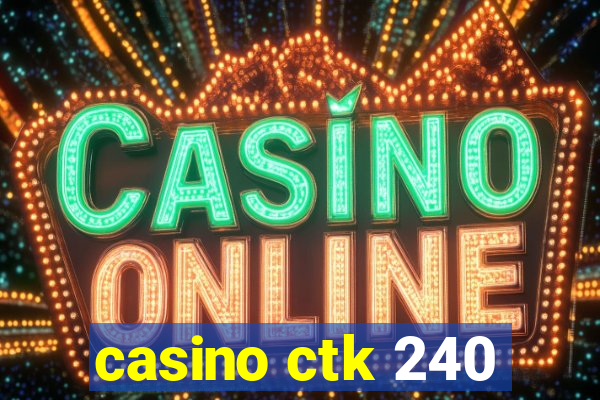 casino ctk 240