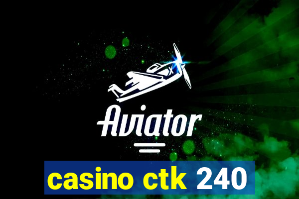 casino ctk 240