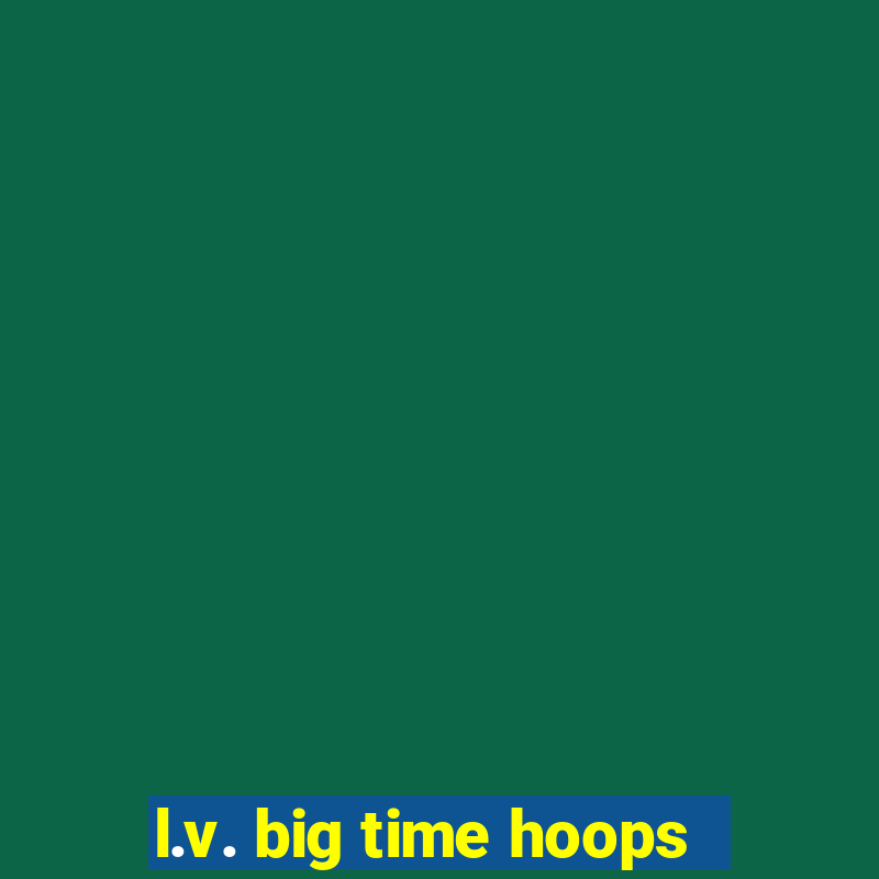 l.v. big time hoops