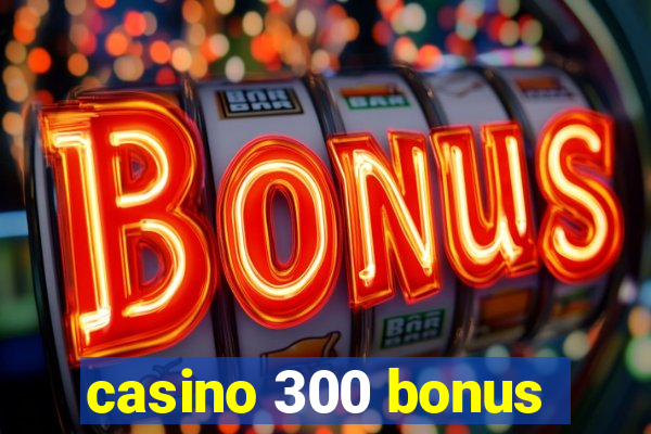 casino 300 bonus