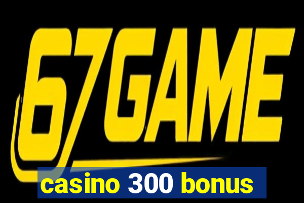 casino 300 bonus