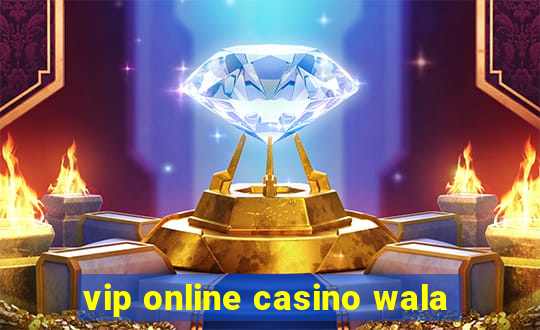 vip online casino wala