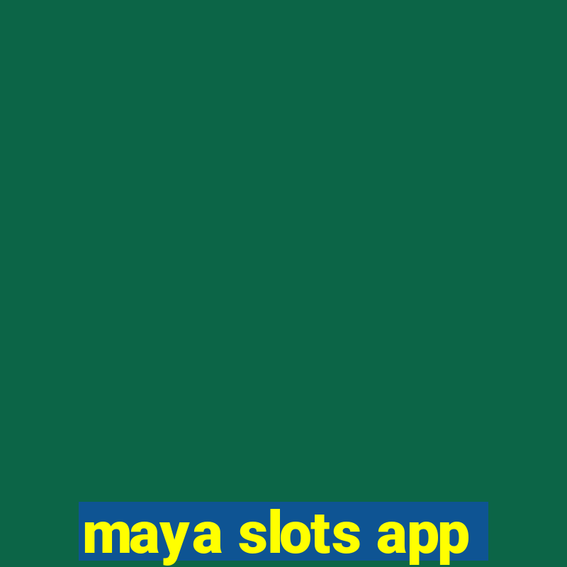 maya slots app