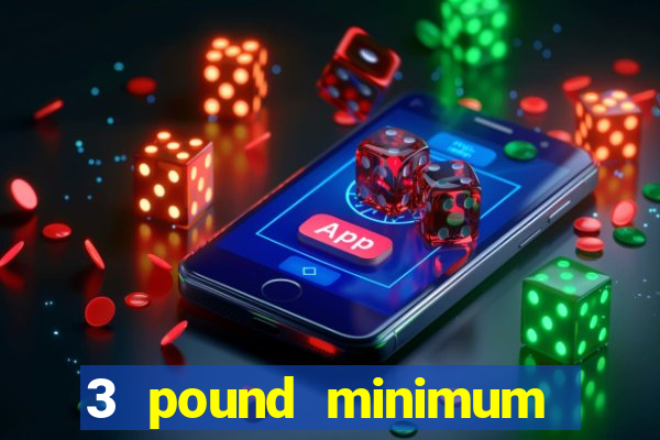 3 pound minimum deposit casino