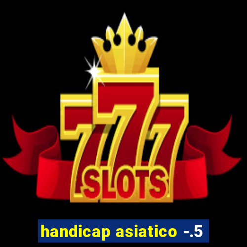 handicap asiatico -.5