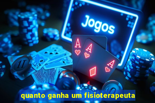 quanto ganha um fisioterapeuta