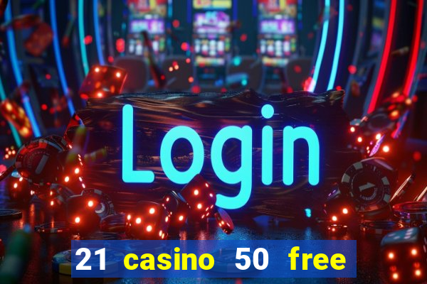 21 casino 50 free spins no deposit