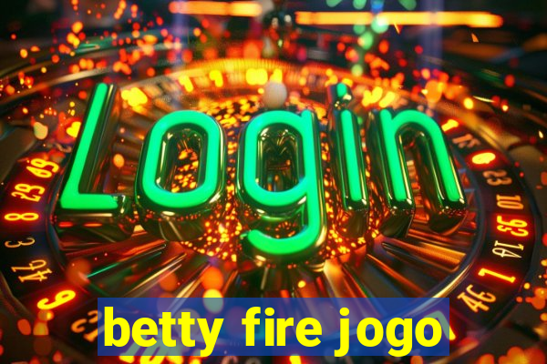 betty fire jogo