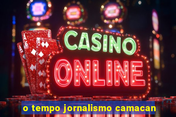 o tempo jornalismo camacan