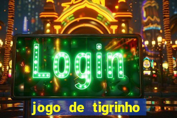 jogo de tigrinho para ganhar dinheiro