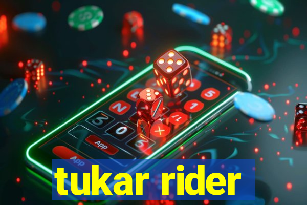 tukar rider