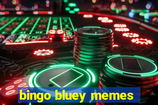 bingo bluey memes