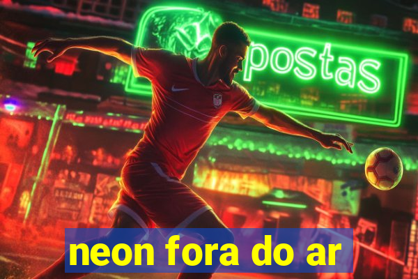 neon fora do ar