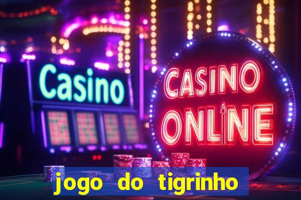 jogo do tigrinho de aposta