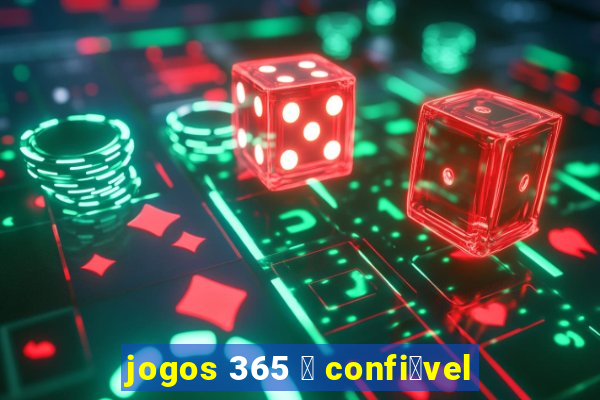 jogos 365 茅 confi谩vel