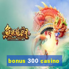 bonus 300 casino