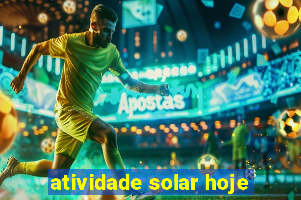 atividade solar hoje