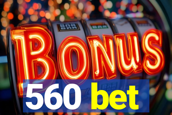 560 bet