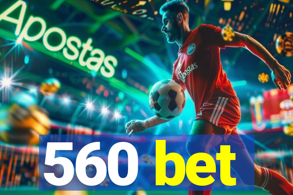 560 bet