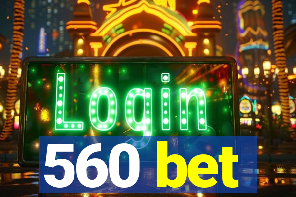 560 bet