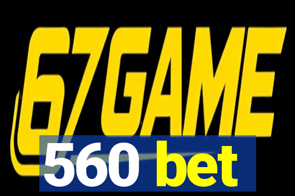 560 bet