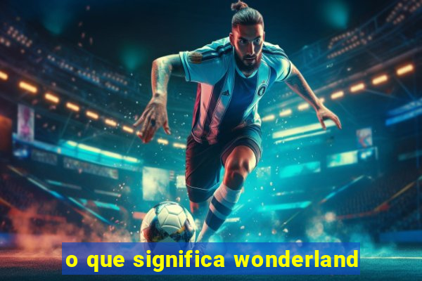 o que significa wonderland