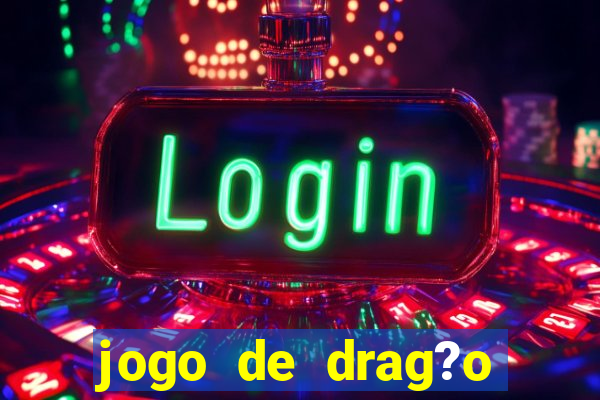 jogo de drag?o para celular