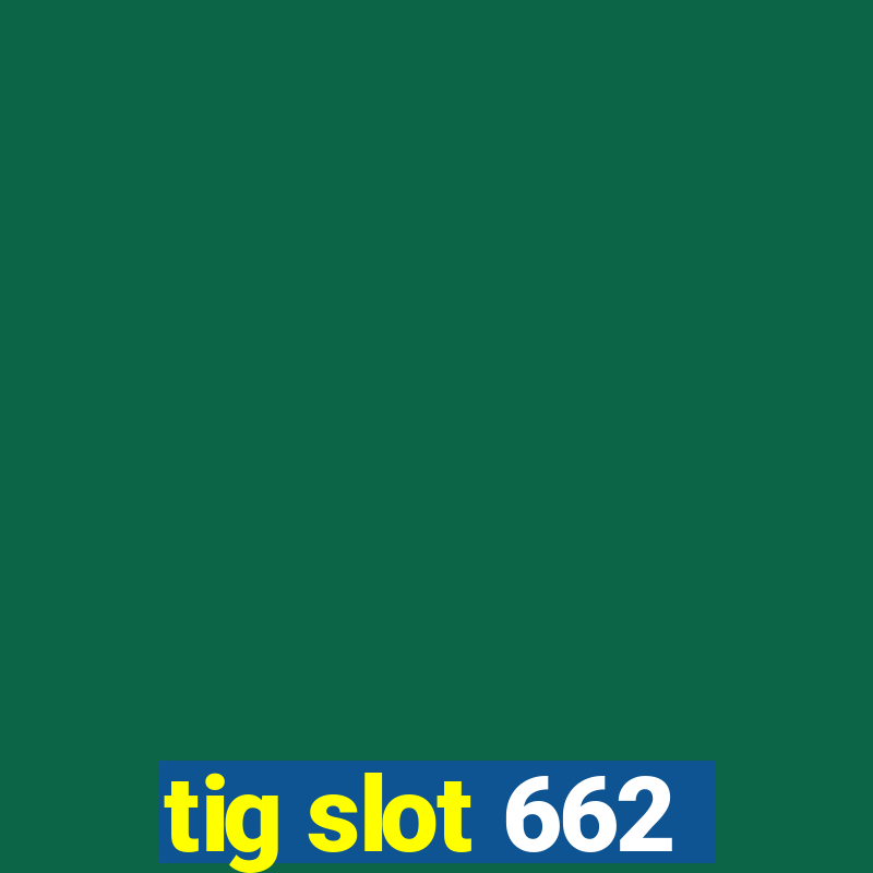 tig slot 662