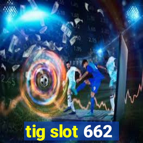 tig slot 662