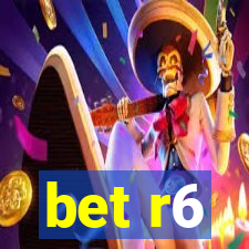 bet r6