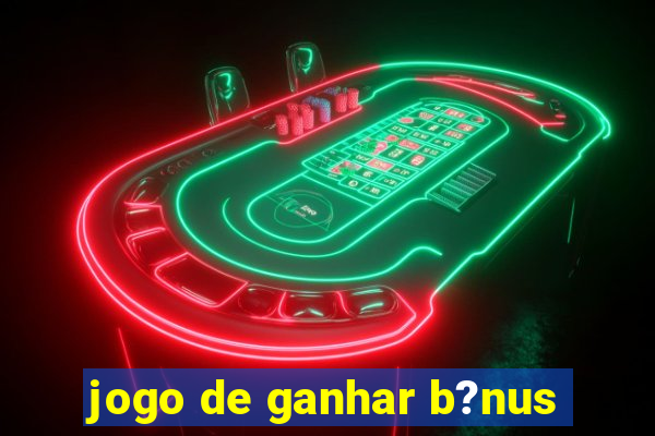 jogo de ganhar b?nus