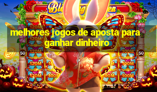 melhores jogos de aposta para ganhar dinheiro