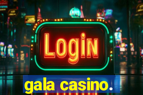 gala casino.