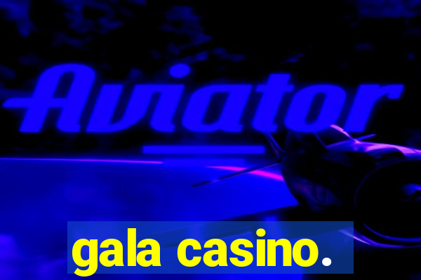 gala casino.