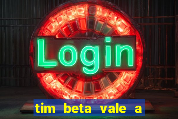 tim beta vale a pena 2024