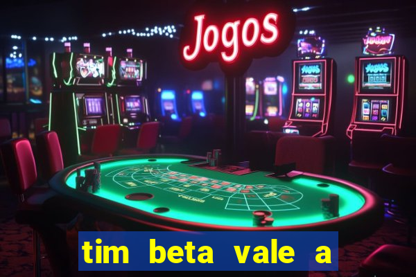 tim beta vale a pena 2024